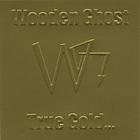 Wooden Ghost - True Gold Does Not Fear the Refiners Fire