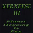 XERXEESE - Xerxeese III Planet Hopping Is Fun