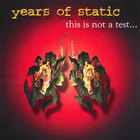 YEARS OF STATIC - This Is Not a Test...