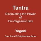Yogani - Tantra - Discovering the Power of Pre-Orgasmic Sex - AudioBook