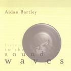 Aidan Bartley - Listen To The Sound Waves