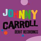 Johnny Carroll - Johnny Carroll: Debut Recordings