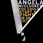 Angela Mccluskey - You Could Start A Fight In An Empty House