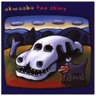 Akwaaba - Too Shiny