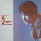 Yukihiro Takahashi - What Me Worry?