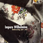 Impure Wilhelmina - Undressing Your Soul