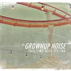 The Grownup Noise - This Time With Feeling