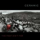 Ceramic - The Past Ain't Far