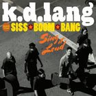 K.D. Lang - Sing It Loud (With The Siss Boom Bang) (Deluxe Edition)