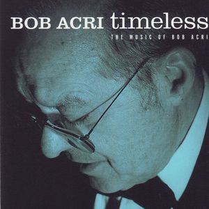 Timeless: The Music Of Bob Acri