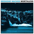 Weekend Nachos - Worthless
