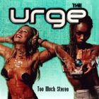 The Urge - Too Much Stereo