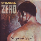 Channel Zero - Stigmatized For Life