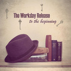 The Workday Release - To The Beginning