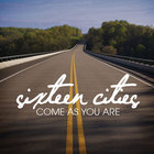 Sixteen Cities - Come As You Are (EP)
