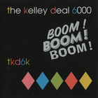 The Kelley Deal 6000 - Boom! Boom! Boom!