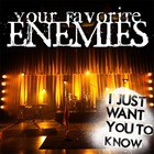 Your Favorite Enemies - I Just Want You To Know (CDS)