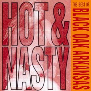Hot And Nasty...The Best Of Black Oak Arkansas