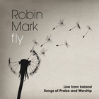 Robin Mark - Fly Live From Ireland Songs Of Praise And Worship