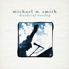 Michael W. Smith - Decades of Worship