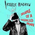 Trouble Andrew - Dreams Of A Troubled Man