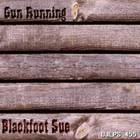 Blackfoot Sue - Gun Running