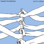 I Heart Hiroshima - Cut In Colour (EP)