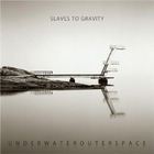 Slaves To Gravity - Underwaterouterspace