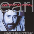 Earl Thomas Conley - Should've Been Over By Now
