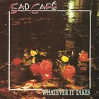 Sad Cafe - Whatever It Takes