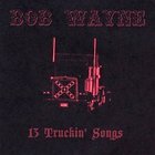 Bob Wayne - 13 Truckin' Songs