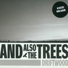 And Also The Trees - Driftwood