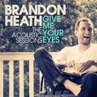 Brandon Heath - Give Me Your Eyes (The Acoustic Sessions) (EP)