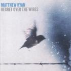 Matthew Ryan - Regret Over The Wires