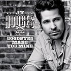 JT Hodges - Goodbyes Made You Mine (CDS)