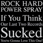 Rock Hard Power Spray - If You Think Our Last Two Records Sucked - You're Gonna Love This One!