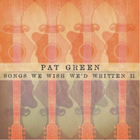 Pat Green - Songs We Wish We'd Written II