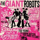The Giant Robots - Too Young To Know Better. Too Hard To Care!