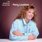 Patty Loveless - The Definitive Collection