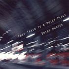 Brian Hughes - Fast Train To A Quiet Place