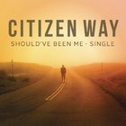 Citizen Way - Should've Been Me (CDS)
