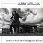 Bobby Messano - That's Why I Don't Sing The Blues