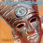 Wah! - Transformation
