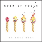 Rush Of Fools - We Once Were