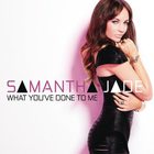 Samantha Jade - What You've Done To Me (CDS)