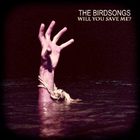 The Birdsongs - Will You Save Me? (CDS)