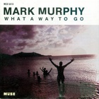 Mark Murphy - What A Way To Go