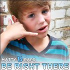 MattyBRaps - Be Right There (CDS)