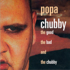 Popa Chubby - The Good, The Bad And The Chuuby