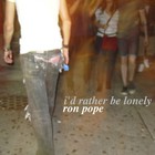 Ron Pope - I'd Rather Be Lonely (CDS)